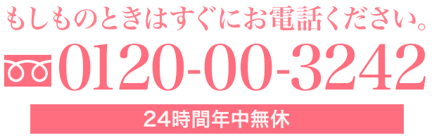 もしものときはすぐにお電話ください0120003242